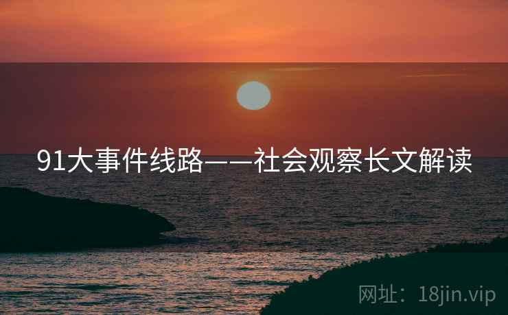 91大事件线路——社会观察长文解读