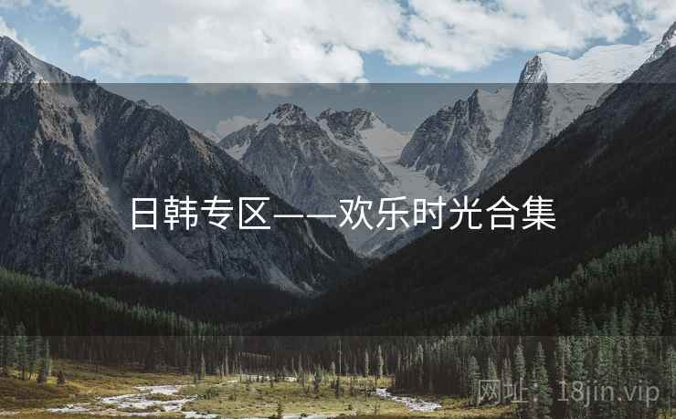 日韩专区——欢乐时光合集 日韩专区——欢乐时光合集