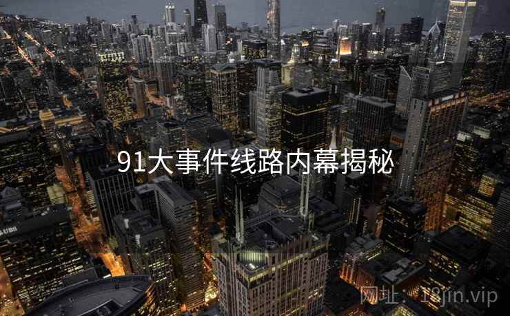 91大事件线路内幕揭秘