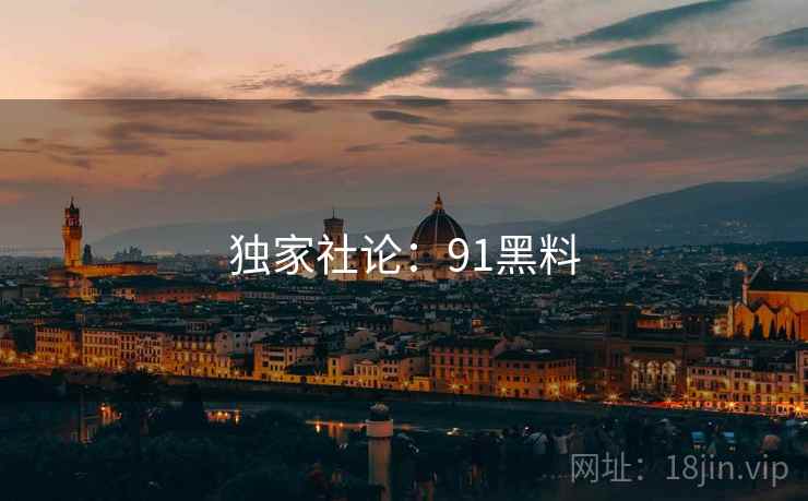独家社论：91黑料
