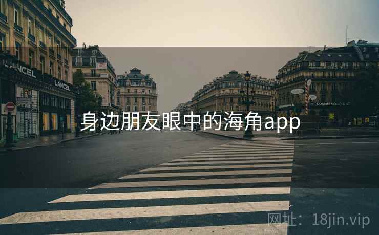 身边朋友眼中的海角app