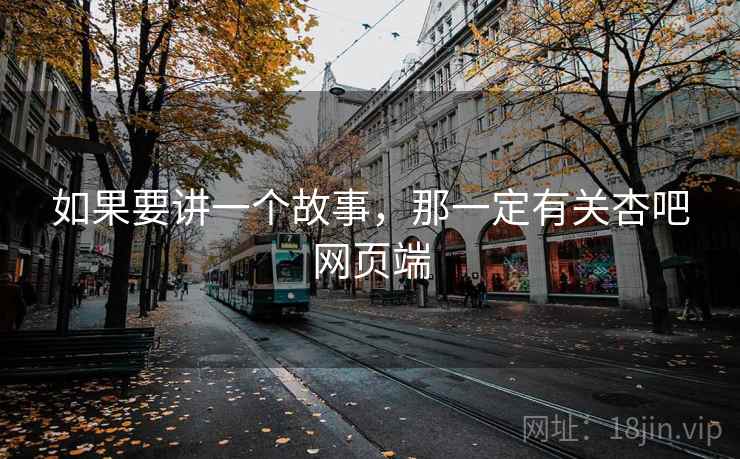 如果要讲一个故事，那一定有关杏吧网页端